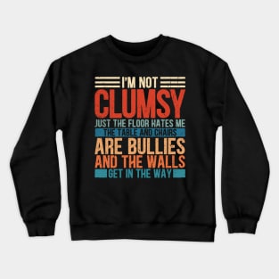 I'm Not Clumsy It's Floor Hates Me Tables Chairs Are Bullies Crewneck Sweatshirt